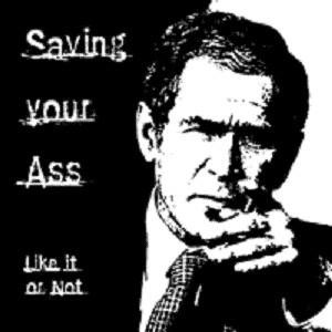 Bush: Saving your ass, like it or not